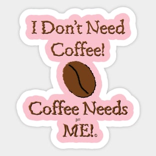 Coffee Needs Me! Sticker